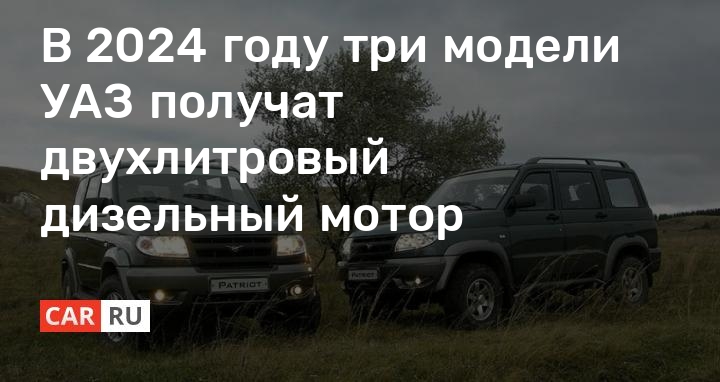 УАЗ «Профи» и «Патриот» получат новый дизельный мотор | АВТОСТАТ